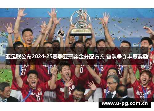 亚足联公布2024-25赛季亚冠奖金分配方案 各队争夺丰厚奖励