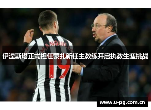 伊涅斯塔正式担任蒙扎新任主教练开启执教生涯挑战