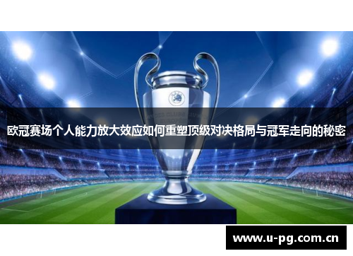 欧冠赛场个人能力放大效应如何重塑顶级对决格局与冠军走向的秘密